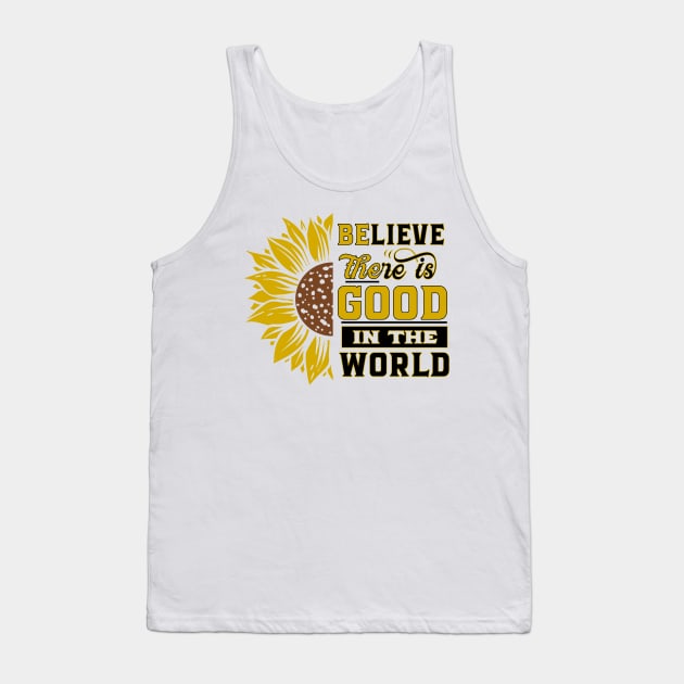 Believe there IS good in the world Sunflower Yellow Flowers gift Tank Top by bakmed